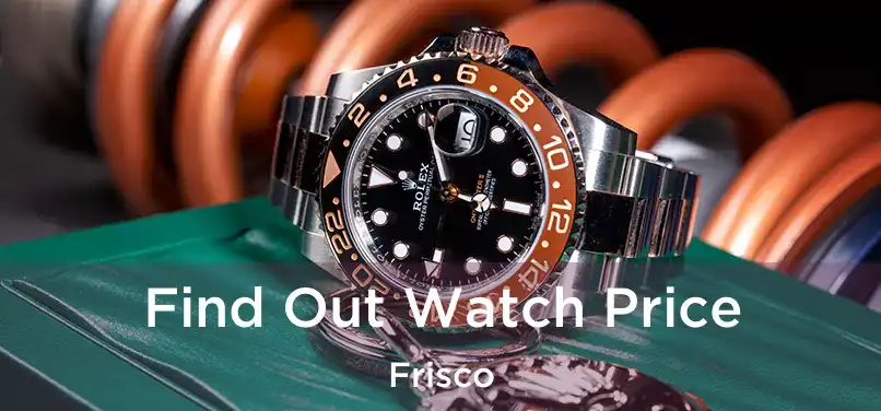  Find Out Watch Price Frisco
